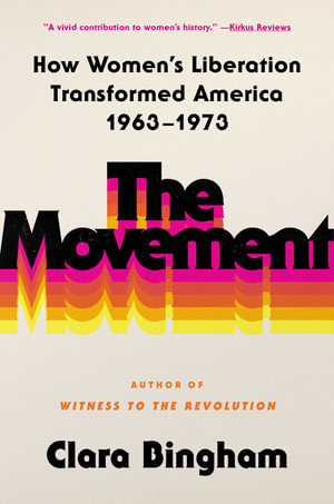 The Movement : How Women's Liberation Transformed America 1963-1973 - Clara Bingham