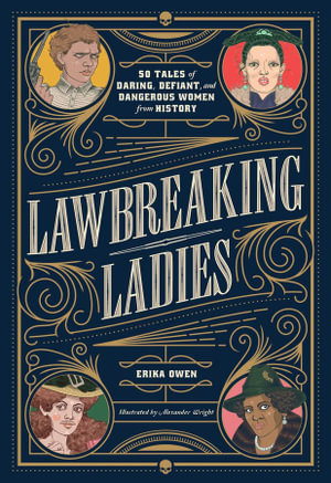 Lawbreaking Ladies : 50 Tales of Daring, Defiant, and Dangerous Women from History - Erika Owen