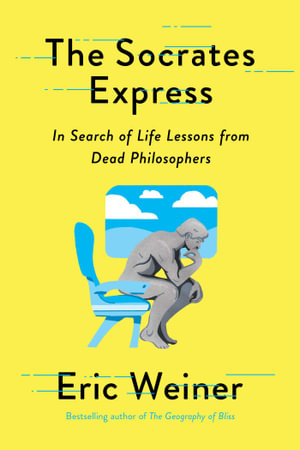 The Socrates Express : In Search of Life Lessons from Dead Philosophers - Eric Weiner