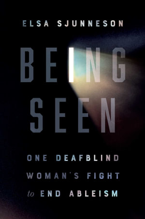 Being Seen : One Deafblind Woman's Fight to End Ableism - Elsa Sjunneson