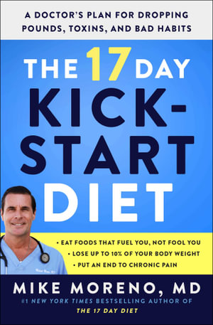 The 17 Day Kickstart Diet : A Doctor's Plan for Dropping Pounds, Toxins, and Bad Habits - Mike Moreno