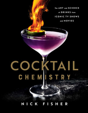 Cocktail Chemistry : The Art and Science of Drinks from Iconic TV Shows and Movies - Nick Fisher