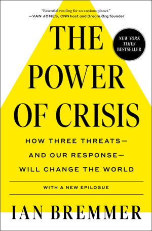 The Power of Crisis : How Three Threats â" and Our Response â" Will Change the World - Ian Bremmer