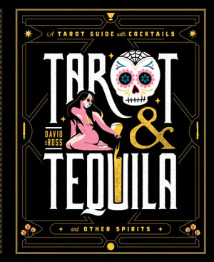 Tarot & Tequila : A Tarot Guide with Cocktails - David A Ross