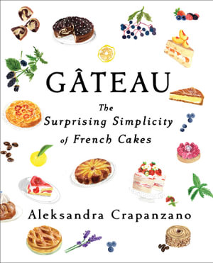 Gateau : The Surprising Simplicity of French Cakes - Aleksandra Crapanzano