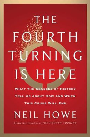 The Fourth Turning Is Here : What the Seasons of History Tell Us about How and When This Crisis Will End - Neil Howe