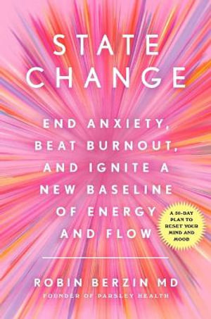 State Change : End Anxiety, Beat Burnout, and Ignite a New Baseline of Energy and Flow - Robin Berzin