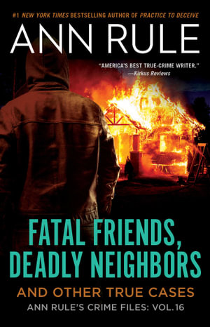 Fatal Friends, Deadly Neighbors : Ann Rule's Crime Files : Book 16 - Ann Rule