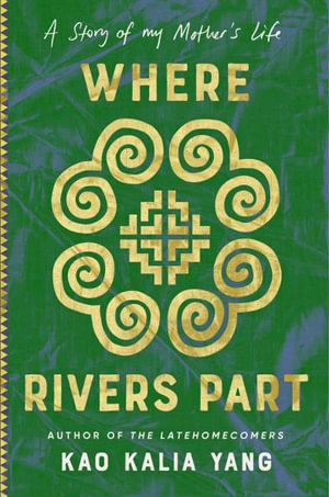 Where Rivers Part : A Story of My Mother's Life - Kao Kalia Yang