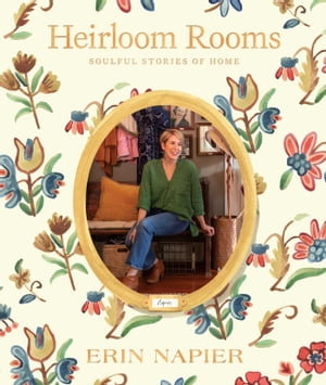 Heirloom Rooms : Soulful Stories of Home - Erin Napier