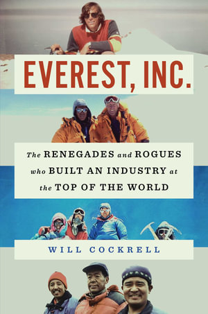 Everest, Inc. : The Renegades and Rogues Who Built an Industry at the Top of the World - Will Cockrell