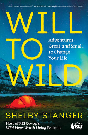 Will to Wild : Adventures Great and Small to Change Your Life - Shelby Stanger