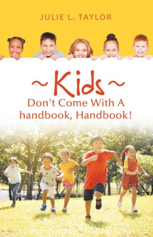 Kids Don't Come with a Handbook, Handbook! - Julie L. Taylor