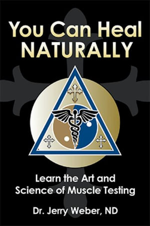 You Can Heal Naturally : Learn the Art and Science of Muscle Testing - Dr. Jerry Weber ND