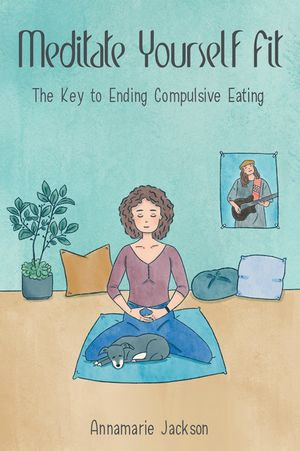 Meditate Yourself Fit : How to Fool Your Cravings to Eat Right and Love Life - Annamarie Jackson