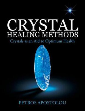 Crystal Healing Methods : Crystals as an Aid to Optimum Health - Petros Apostolou