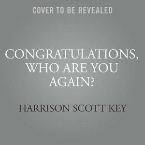 Congratulations, Who Are You Again? : A Memoir - Harrison Scott Key