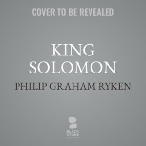 King Solomon : The Temptations of Money, Sex, and Power - Philip Graham Ryken