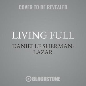 Living Full Lib/E : Winning My Battles with Eating Disorders - Danielle Sherman-Lazar