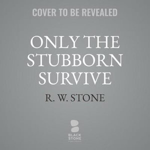 Only the Stubborn Survive - R. W. Stone