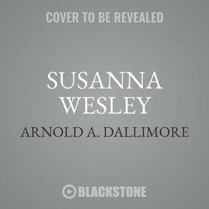 Susanna Wesley : The Mother of John & Charles Wesley - Arnold A. Dallimore