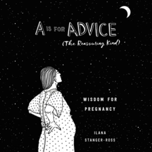 A Is for Advice : The Reassuring Kind; Wisdom for Pregnancy - Ilana Stanger-Ross