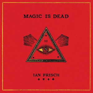 Magic Is Dead : My Journey Into the World's Most Secretive Society of Magicians - Ian Frisch