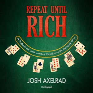 Repeat Until Rich : A Professional Card Counter's Chronicle of the Blackjack Wars - Josh Axelrad