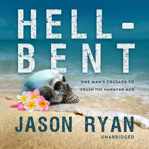 Hell-Bent : One Man's Crusade to Crush the Hawaiian Mob - Jason Ryan