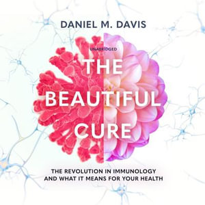 The Beautiful Cure : The Revolution in Immunology and What It Means for Your Health - Daniel M. Davis