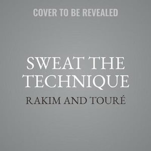 Sweat the Technique : Revelations on Creativity from the Lyrical Genius - Toure