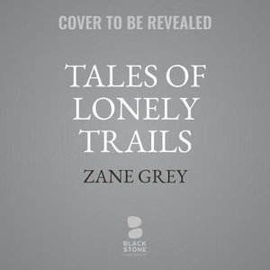 Tales of Lonely Trails - Zane Grey