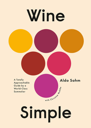 Wine Simple : A Totally Approachable Guide from a World-Class Sommelier - Aldo Sohm