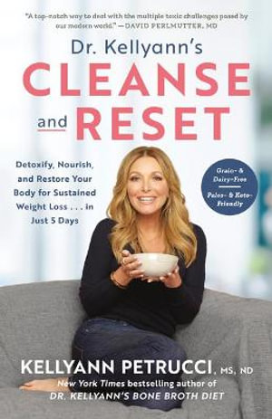 Dr. Kellyann's Cleanse and Reset : Detoxify, Nourish, and Restore Your Body for Sustained Weight Loss...in Just 5 Days - Kellyann Petrucci, MS, ND