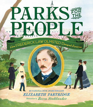 Parks for the People : How Frederick Law Olmsted Designed America - Elizabeth Partridge