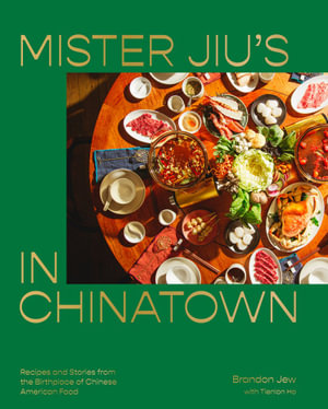 Mister Jiu's in Chinatown : Recipes and Stories from the Birthplace of Chinese American Food [A Cookbook] - Brandon Jew