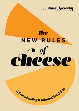 The New Rules of Cheese : A Freewheeling and Informative Guide - Anne Saxelby