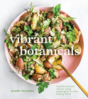 Vibrant Botanicals : Transformational Recipes Using Adaptogens & Other Healing Herbs [A Cookbook] - Jennifer McGruther