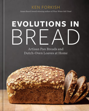 Evolutions in Bread : Artisan Pan Breads and Dutch-Oven Loaves at Home [A baking book] - KEN FORKISH