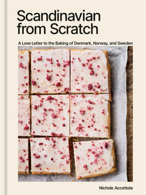 Scandinavian from Scratch : A Love Letter to the Baking of Denmark, Norway, and Sweden [A Baking Book] - Nichole Accettola