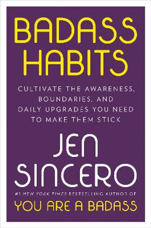 Badass Habits : Cultivate the Awareness, Boundaries, and Daily Upgrades You Need to Make Them Stick - Jen Sincero