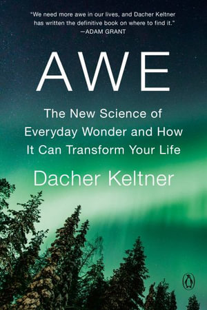 Awe : The New Science of Everyday Wonder and How It Can Transform Your Life - Dacher Keltner