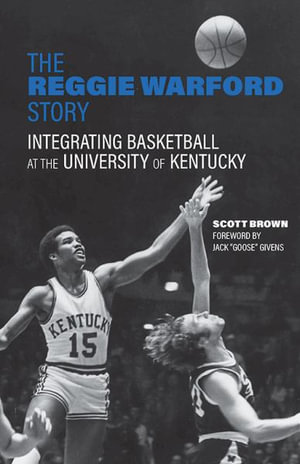 The Reggie Warford Story : Integrating Basketball at the University of Kentucky - Scott Brown