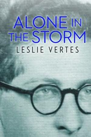 Alone in the Storm : The Azrieli Series of Holocaust Survivor Memoirs - Leslie Vertes