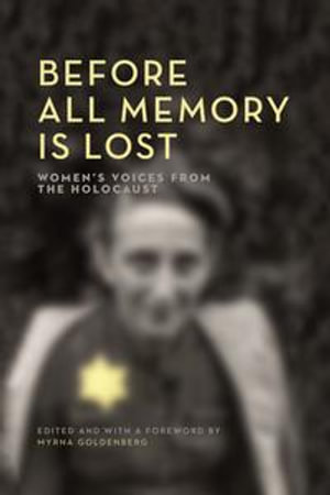 Before All Memory Is Lost : Women's Voices from the Holocaust - Myrna Goldenberg