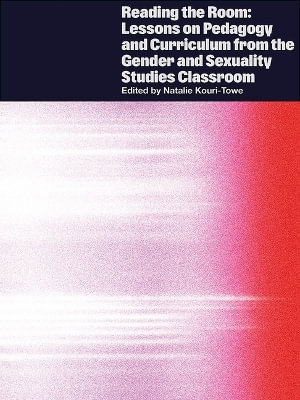 Reading the Room : Lessons on Pedagogy and Curriculum from the Gender and Sexuality Studies Classroom - Natalie Kouri-Towe