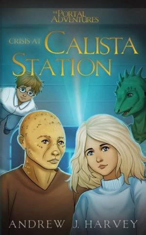 Crisis at Calista Station : The Portal Adventures - Andrew J Harvey