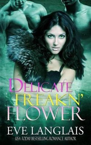 Delicate Freakn' Flower : Freakn' Shifters - Eve Langlais