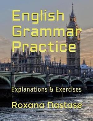 English Grammar Practice : Explanations & Exercises with Answers - Roxana Nastase