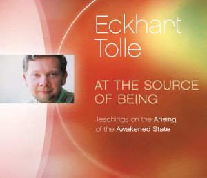 At the Source of Being : Teachings on the Arising of the Awakened State - Eckhart Tolle